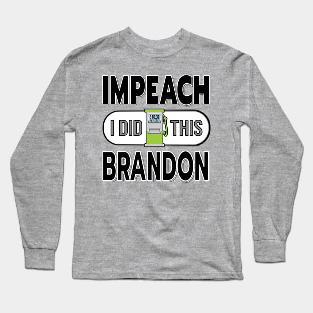 IMPEACH BRANDON I DID THIS GAS PUMP DESIGN BLACK LETTERS Long Sleeve T-Shirt by KathyNoNoise